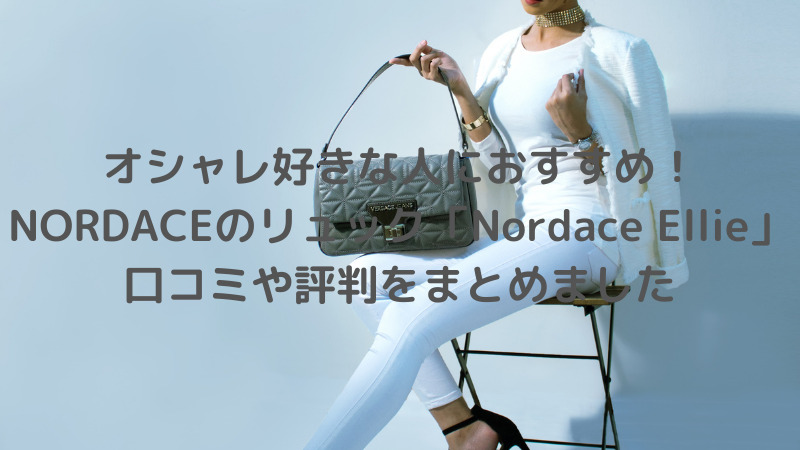 オシャレ好きな人におすすめ Nordaceのリュック Nordace Ellie 口コミや評判をまとめました